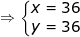 \small \dpi{100} \fn_jvn \Rightarrow \left\{\begin{matrix} x=36 & \\ y=36 & \end{matrix}\right.
